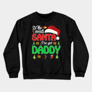 Who Needs Santa Ive Got Daddy Funny Matching Family Christmas Gift Crewneck Sweatshirt